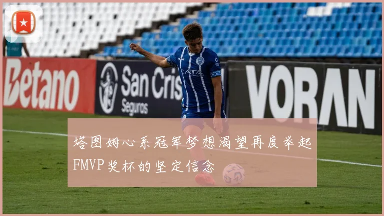 塔图姆心系冠军梦想渴望再度举起FMVP奖杯的坚定信念