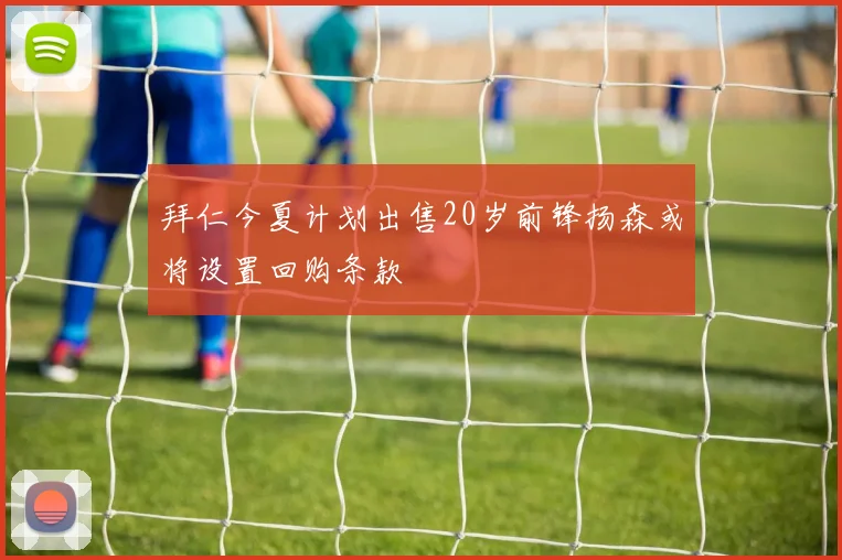 拜仁今夏计划出售20岁前锋扬森或将设置回购条款